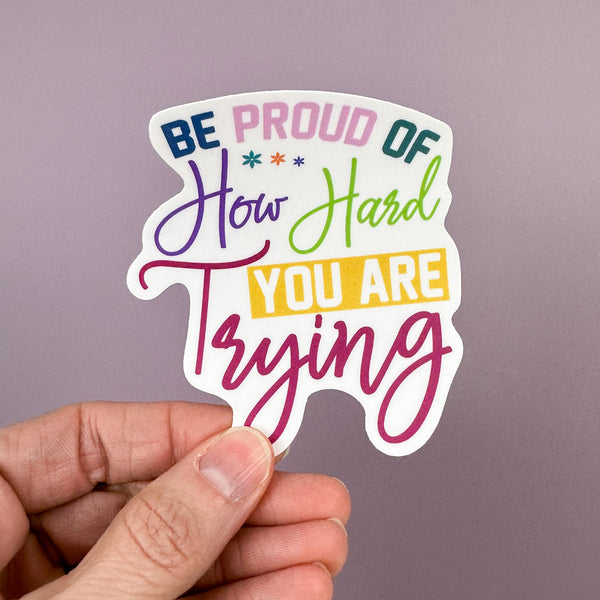 Be Proud Of How Hard You Are Trying - Sticker