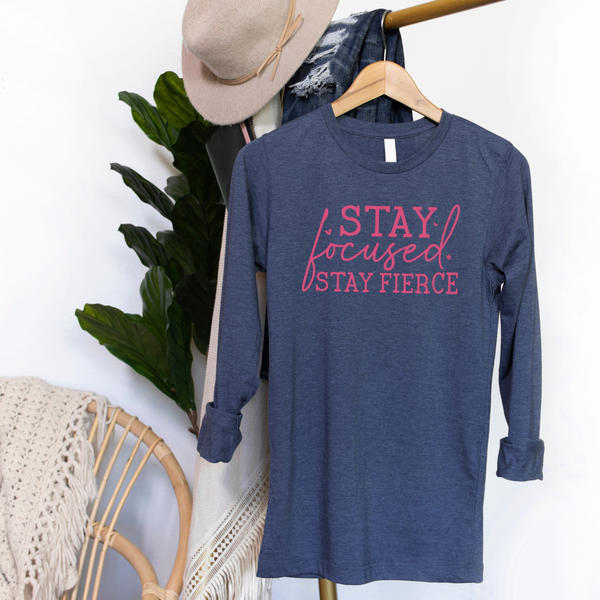 Stay Focused. Stay Fierce. - Long Sleeve Tee