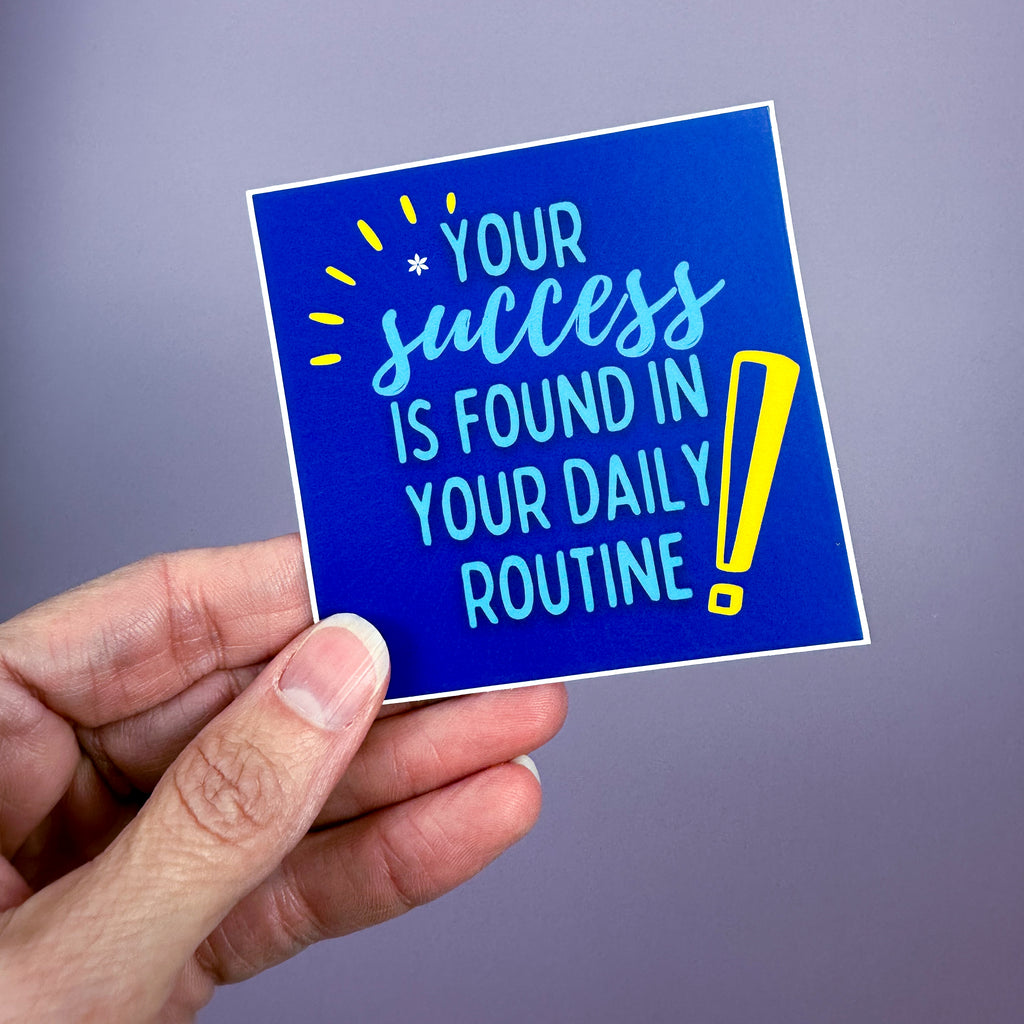 Your Success is Found in Your Daily Routine - Sticker
