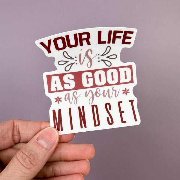 Your Life Is As Good As Your Mindset - Sticker